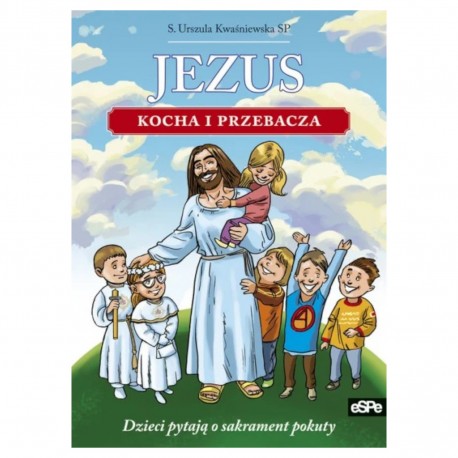 822589 KSIĄŻKA JEZUS KOCHA I PRZEBACZA, DZIECI PYTAJĄ O SAKRAMENT POKUTY IWR WE