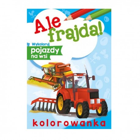 070880 KOLOROWANKA MALOWANKA ALE FRAJDA POJAZDY NA WSI