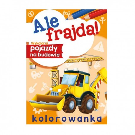 070897 KOLOROWANKA MALOWANKA ALE FRAJDA POJAZDY NA BUDOWIE